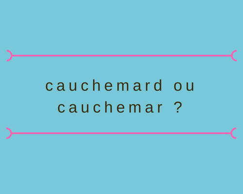 Faut-il dire cauchemard ou cauchemar ?